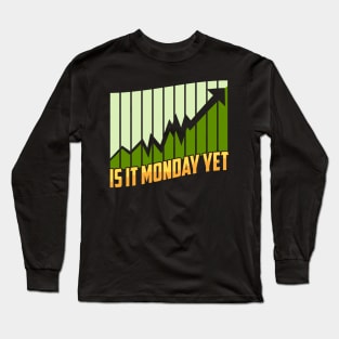 Is It Monday Yet Stock Market Trading & Investing Long Sleeve T-Shirt